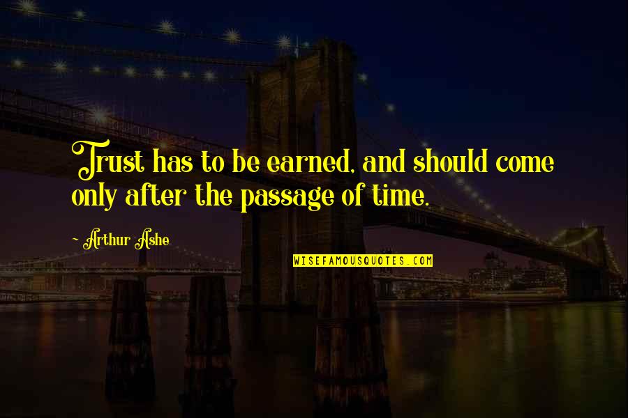 Passage Of Time Quotes By Arthur Ashe: Trust has to be earned, and should come
