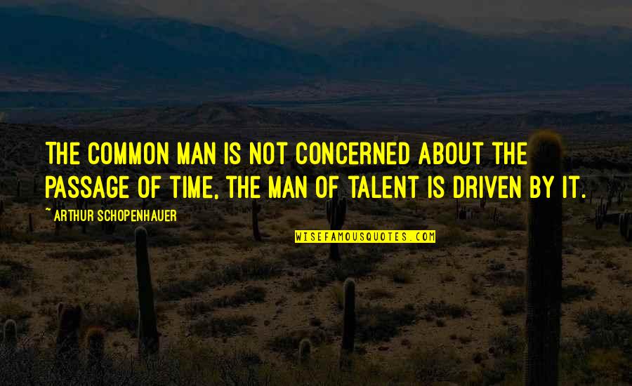 Passage Of Time Quotes By Arthur Schopenhauer: The common man is not concerned about the