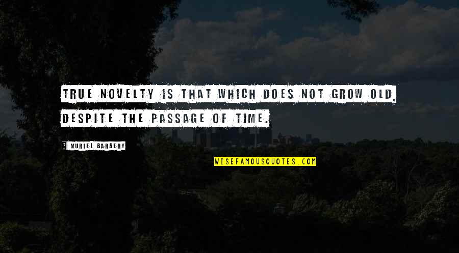 Passage Of Time Quotes By Muriel Barbery: True novelty is that which does not grow