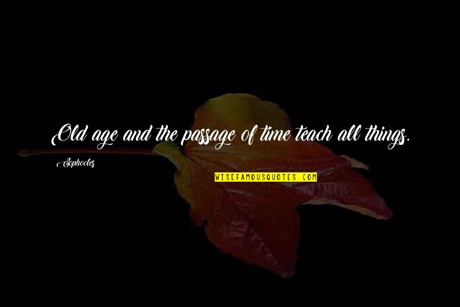 Passage Of Time Quotes By Sophocles: Old age and the passage of time teach