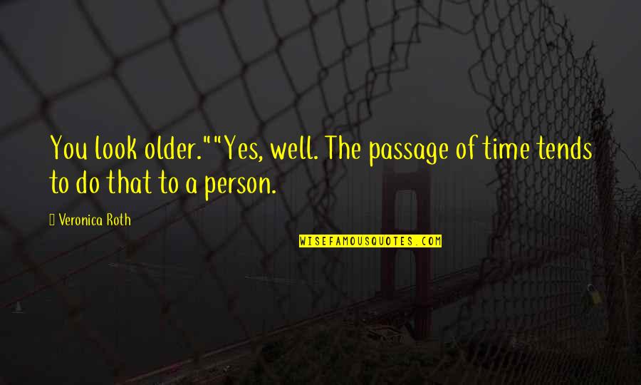 Passage Of Time Quotes By Veronica Roth: You look older.""Yes, well. The passage of time