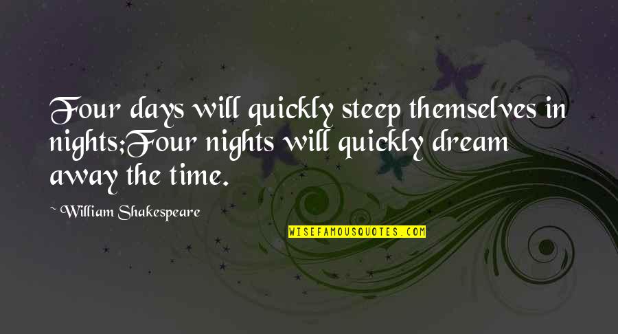 Passage Of Time Quotes By William Shakespeare: Four days will quickly steep themselves in nights;Four