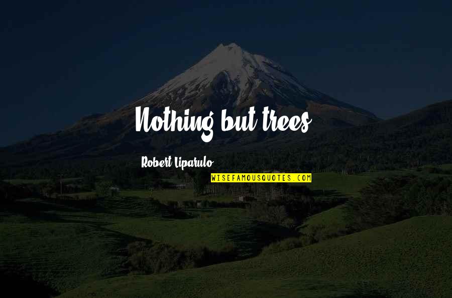 Passage Planning Quotes By Robert Liparulo: Nothing but trees.