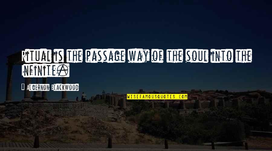 Passage Quotes By Algernon Blackwood: Ritual is the passage way of the soul