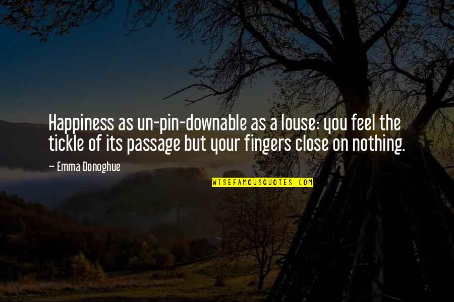 Passage Quotes By Emma Donoghue: Happiness as un-pin-downable as a louse: you feel