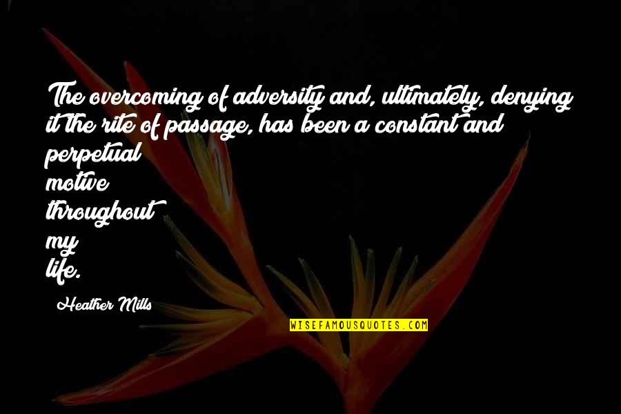 Passage Quotes By Heather Mills: The overcoming of adversity and, ultimately, denying it