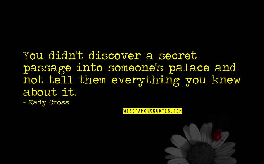 Passage Quotes By Kady Cross: You didn't discover a secret passage into someone's