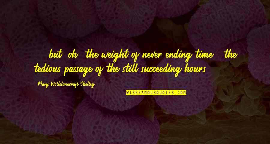 Passage Quotes By Mary Wollstonecraft Shelley: (...) but, oh! the weight of never-ending time