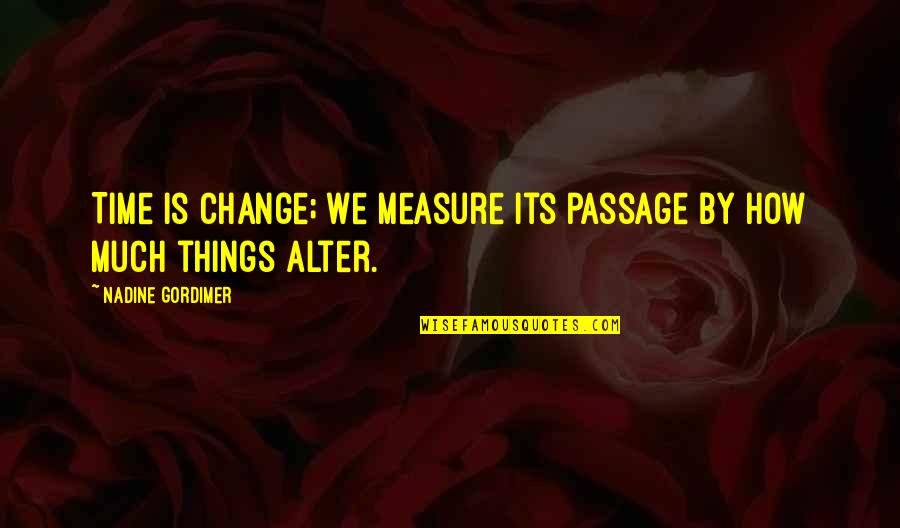 Passage Quotes By Nadine Gordimer: Time is change; we measure its passage by