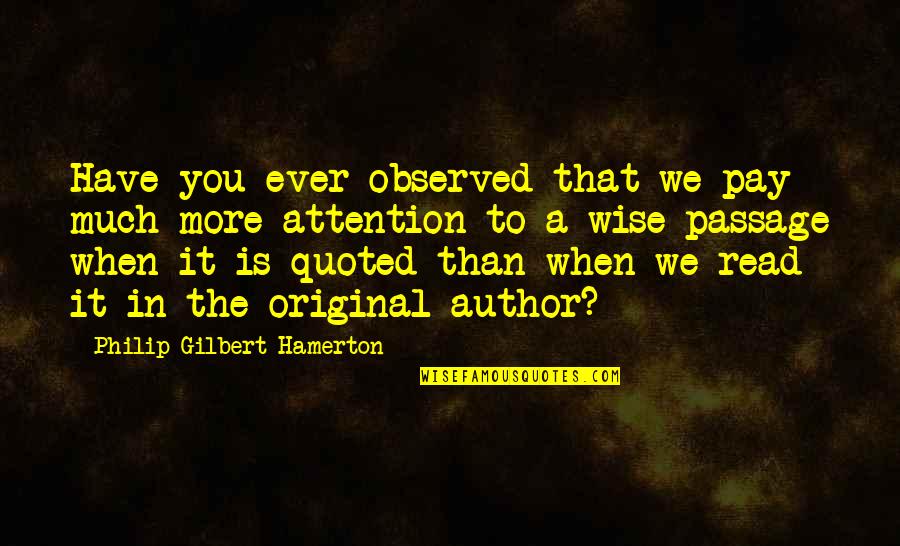 Passage Quotes By Philip Gilbert Hamerton: Have you ever observed that we pay much