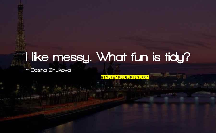 Passager Literary Quotes By Dasha Zhukova: I like messy. What fun is tidy? Passager Literary Quotes By Dasha Zhukova: I like messy. What fun is tidy?