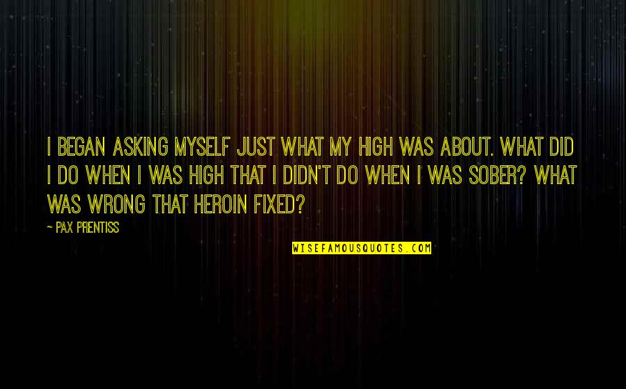 Passages Malibu Quotes By Pax Prentiss: I began asking myself just what my high