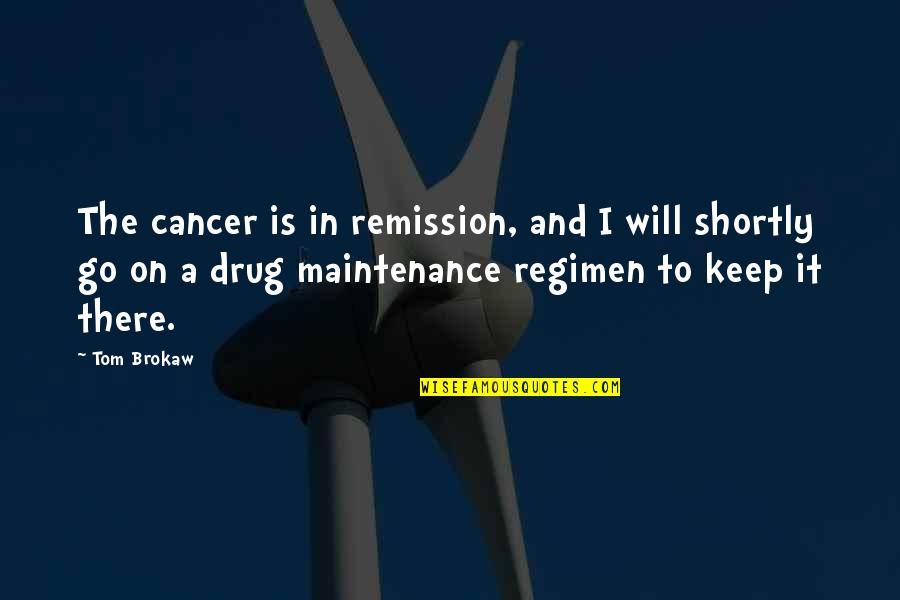 Passageway For Food Quotes By Tom Brokaw: The cancer is in remission, and I will Passageway For Food Quotes By Tom Brokaw: The cancer is in remission, and I will