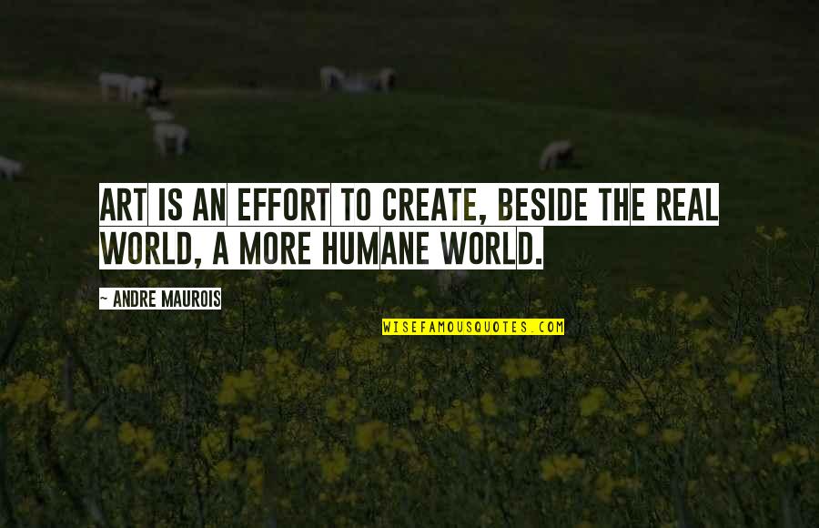Passaggio Quotes By Andre Maurois: Art is an effort to create, beside the