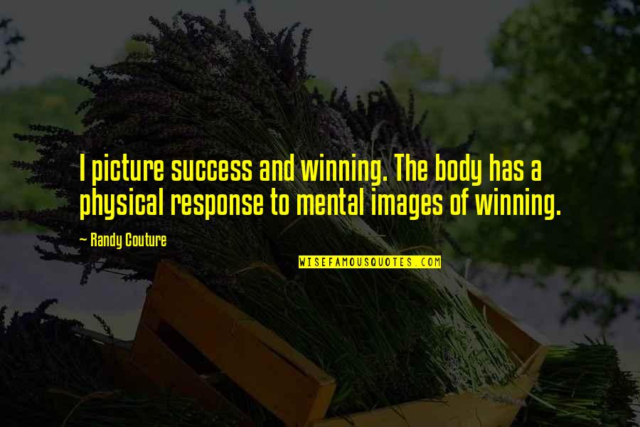 Passagieren Quotes By Randy Couture: I picture success and winning. The body has