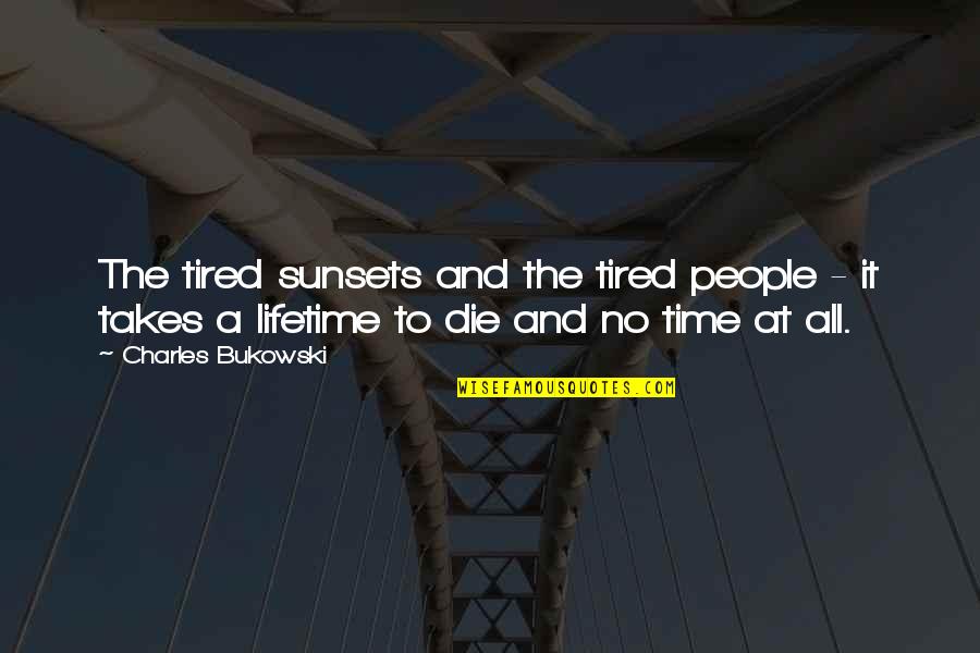 Passaglia Quotes By Charles Bukowski: The tired sunsets and the tired people -