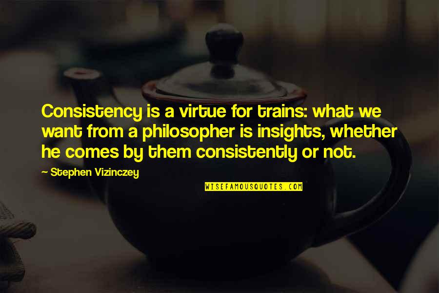 Passaglia Quotes By Stephen Vizinczey: Consistency is a virtue for trains: what we
