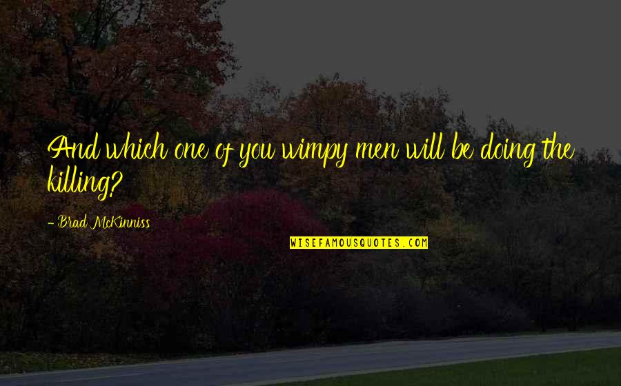 Passalacqua Wine Quotes By Brad McKinniss: And which one of you wimpy men will Passalacqua Wine Quotes By Brad McKinniss: And which one of you wimpy men will