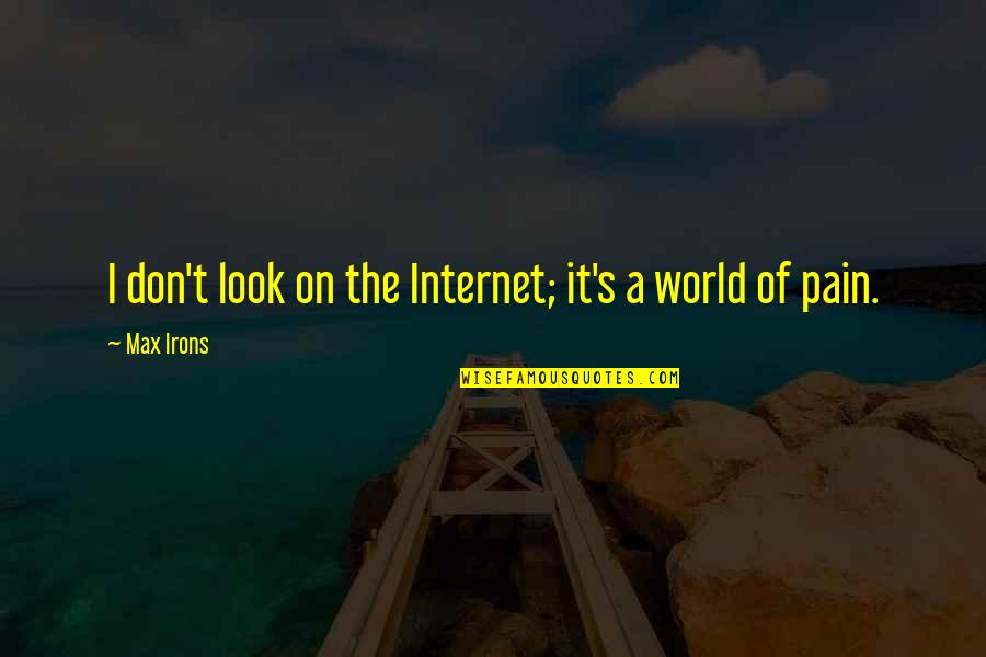 Passamos A Maior Quotes By Max Irons: I don't look on the Internet; it's a
