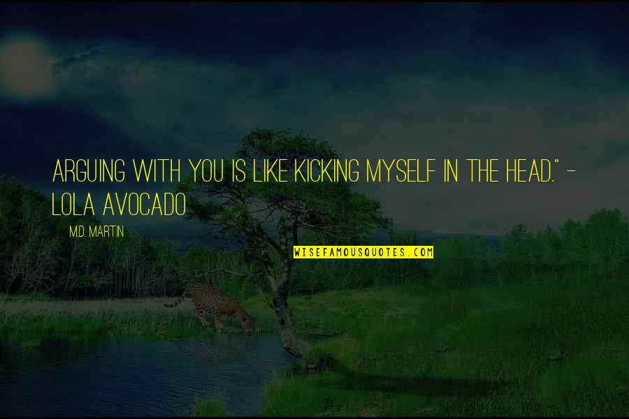 Passanisi Home Quotes By M.D. Martin: Arguing with you is like kicking myself in