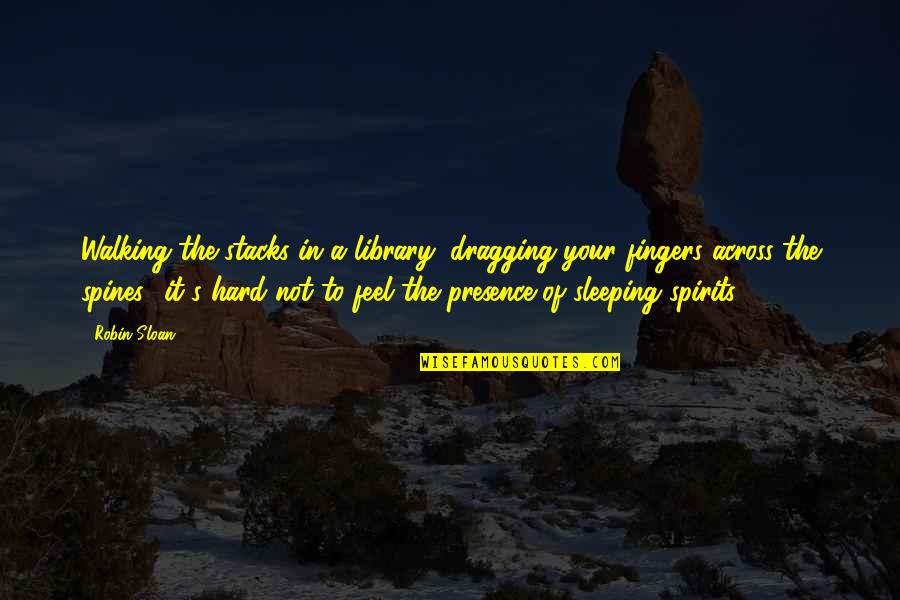 Passanisi Home Quotes By Robin Sloan: Walking the stacks in a library, dragging your