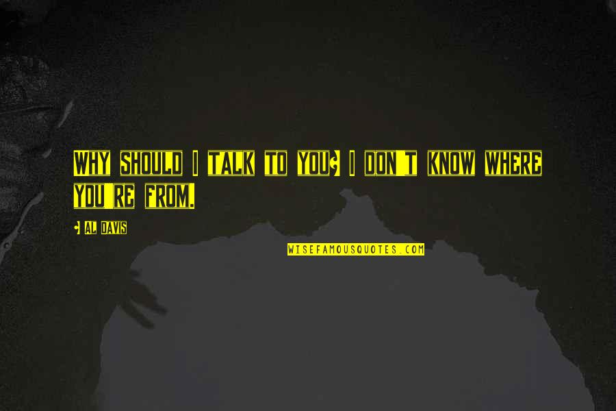 Passaparola Focolare Quotes By Al Davis: Why should I talk to you? I don't