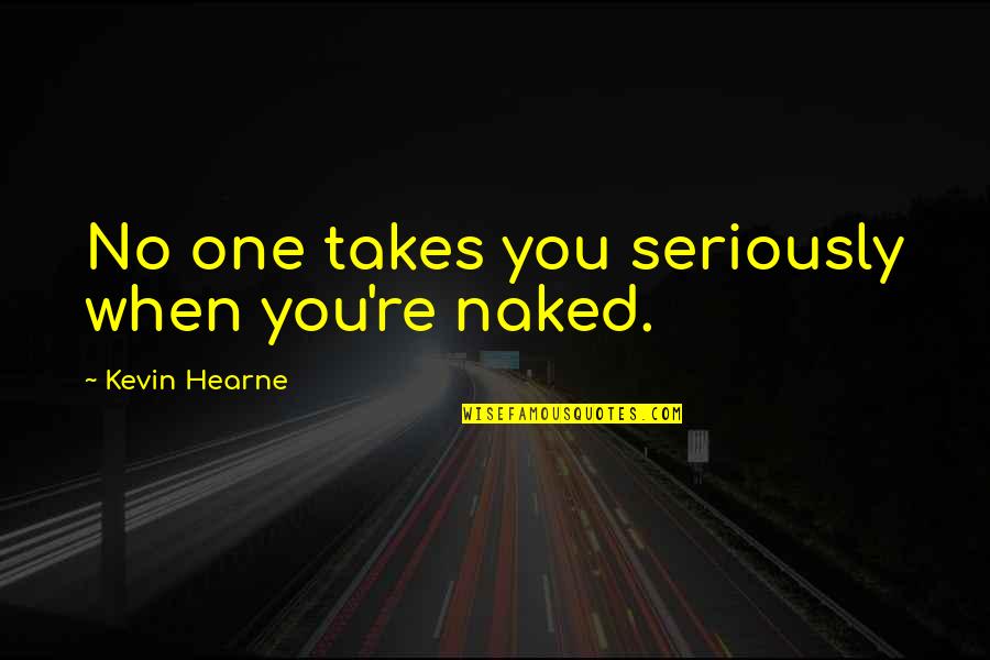 Passaram Meu Quotes By Kevin Hearne: No one takes you seriously when you're naked.