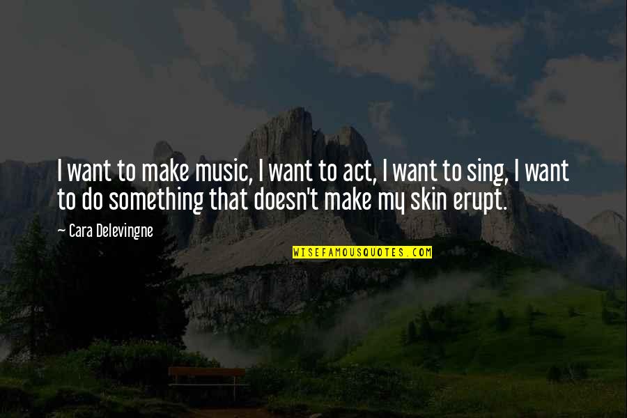 Passarelli Construction Quotes By Cara Delevingne: I want to make music, I want to Passarelli Construction Quotes By Cara Delevingne: I want to make music, I want to