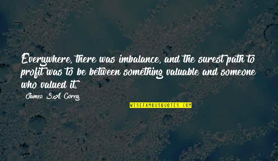 Passarelli Construction Quotes By James S.A. Corey: Everywhere, there was imbalance, and the surest path Passarelli Construction Quotes By James S.A. Corey: Everywhere, there was imbalance, and the surest path