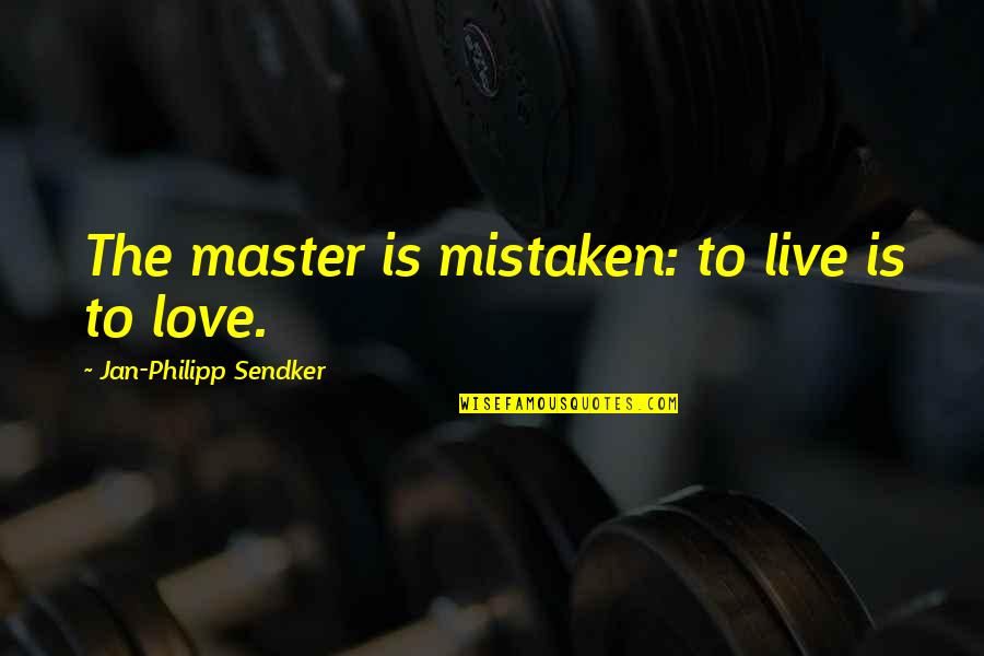 Passarelli Statewide Quotes By Jan-Philipp Sendker: The master is mistaken: to live is to Passarelli Statewide Quotes By Jan-Philipp Sendker: The master is mistaken: to live is to