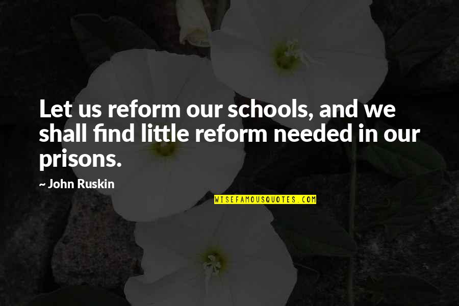 Passariello Pavilion Quotes By John Ruskin: Let us reform our schools, and we shall