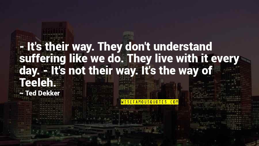 Passariello Pavilion Quotes By Ted Dekker: - It's their way. They don't understand suffering Passariello Pavilion Quotes By Ted Dekker: - It's their way. They don't understand suffering