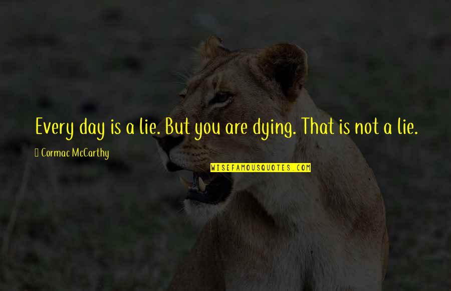 Passariellos Haddonfield Quotes By Cormac McCarthy: Every day is a lie. But you are