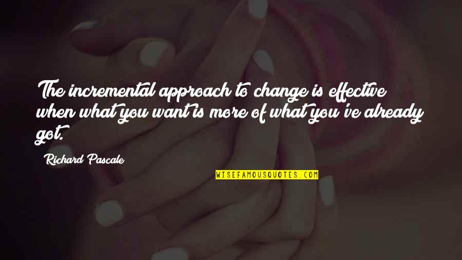 Passariellos Moorestown Quotes By Richard Pascale: The incremental approach to change is effective when Passariellos Moorestown Quotes By Richard Pascale: The incremental approach to change is effective when