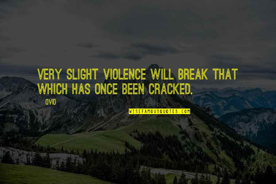 Passarinho Para Quotes By Ovid: Very slight violence will break that which has