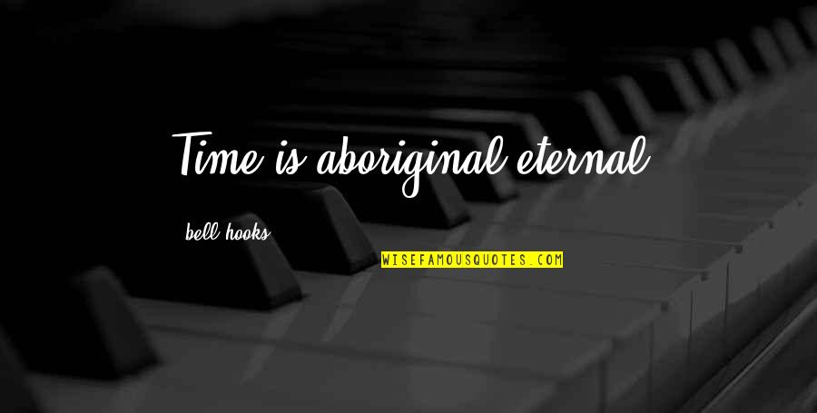 Passaris Criminal Quotes By Bell Hooks: Time is aboriginal eternal