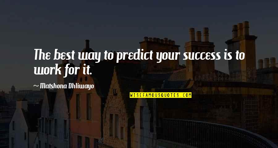 Passaro De Fogo Quotes By Matshona Dhliwayo: The best way to predict your success is Passaro De Fogo Quotes By Matshona Dhliwayo: The best way to predict your success is