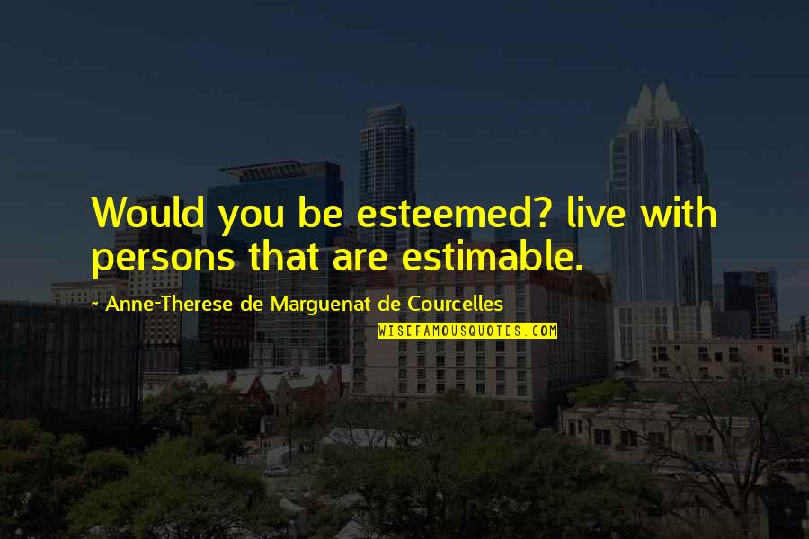 Passaro Marron Quotes By Anne-Therese De Marguenat De Courcelles: Would you be esteemed? live with persons that