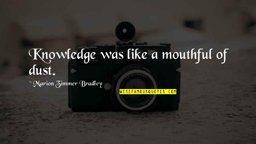 Passaro Marron Quotes By Marion Zimmer Bradley: Knowledge was like a mouthful of dust. Passaro Marron Quotes By Marion Zimmer Bradley: Knowledge was like a mouthful of dust.