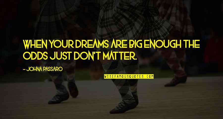Passaro Quotes By JohnA Passaro: When your dreams are big enough the odds Passaro Quotes By JohnA Passaro: When your dreams are big enough the odds