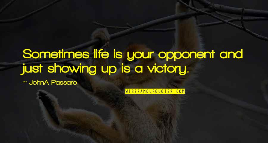 Passaro Quotes By JohnA Passaro: Sometimes life is your opponent and just showing