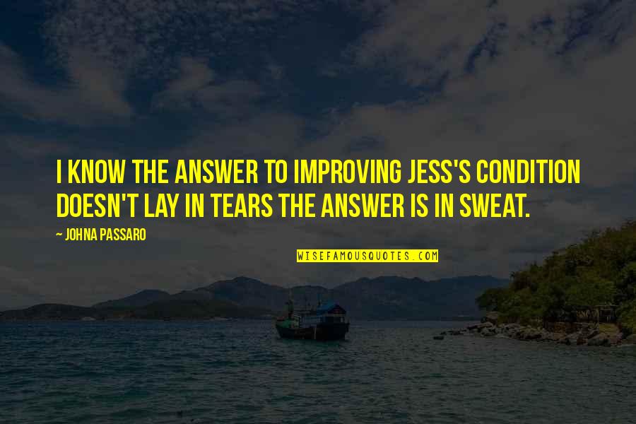Passaro Quotes By JohnA Passaro: I know the answer to improving Jess's condition Passaro Quotes By JohnA Passaro: I know the answer to improving Jess's condition