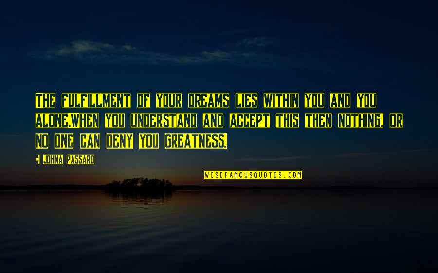 Passaro Quotes By JohnA Passaro: The fulfillment of your dreams lies within you Passaro Quotes By JohnA Passaro: The fulfillment of your dreams lies within you