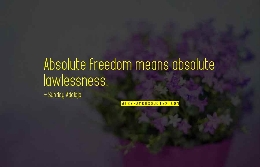 Passaro Verde Quotes By Sunday Adelaja: Absolute freedom means absolute lawlessness.