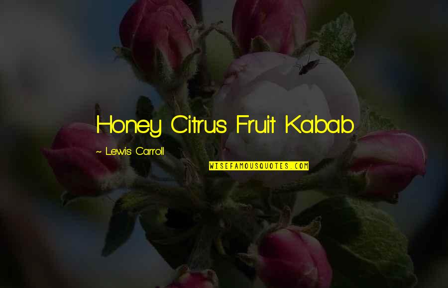 Passaros Do Brasil Quotes By Lewis Carroll: Honey Citrus Fruit Kabab
