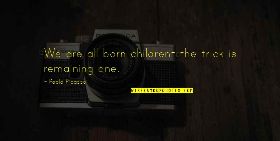 Passaros Do Brasil Quotes By Pablo Picasso: We are all born children- the trick is