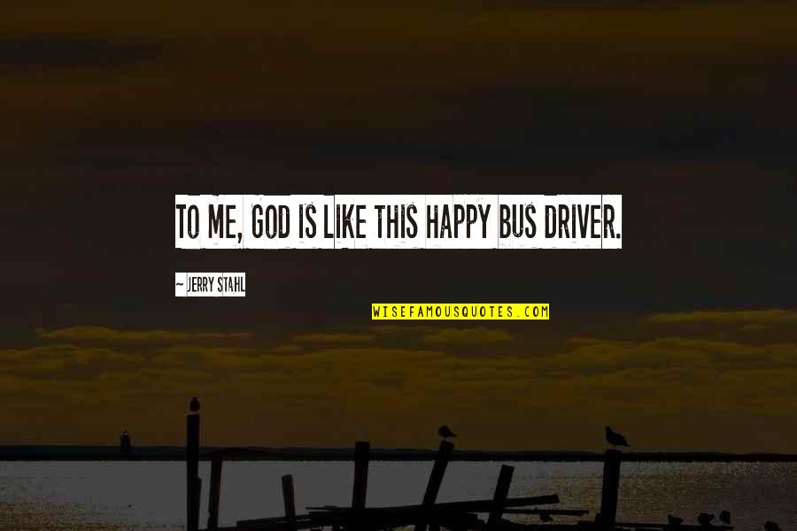 Passas Real Estate Quotes By Jerry Stahl: To me, God is like this happy bus