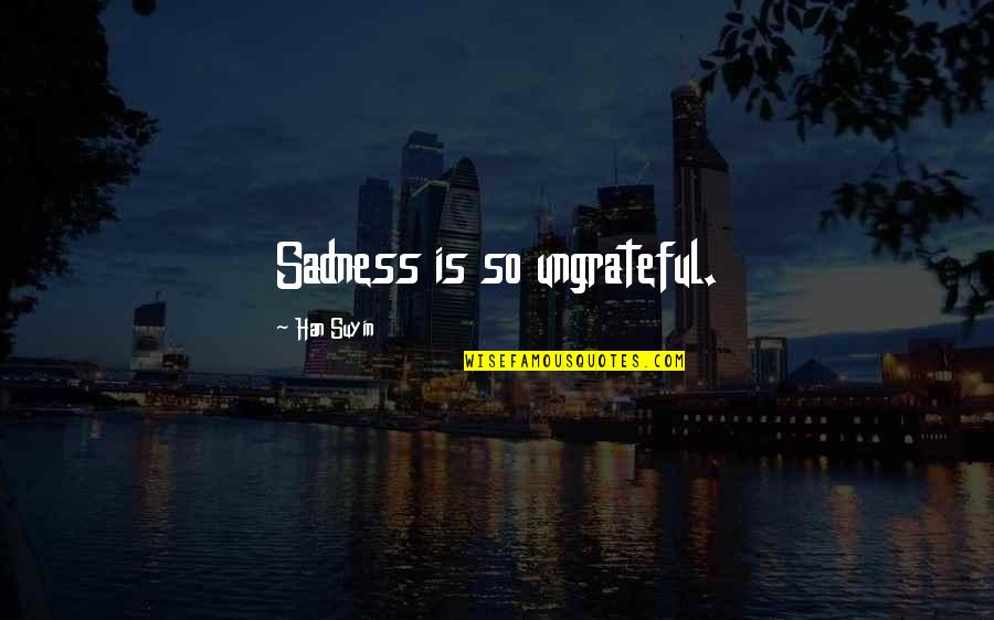 Passas Thessaloniki Quotes By Han Suyin: Sadness is so ungrateful. Passas Thessaloniki Quotes By Han Suyin: Sadness is so ungrateful.