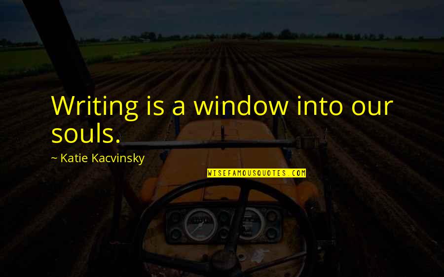 Passasse Quotes By Katie Kacvinsky: Writing is a window into our souls. Passasse Quotes By Katie Kacvinsky: Writing is a window into our souls.