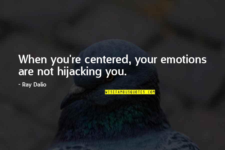 Passassem Quotes By Ray Dalio: When you're centered, your emotions are not hijacking